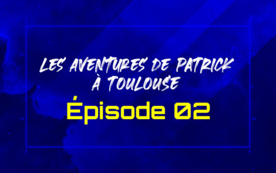 Les aventures de PATRICK à TOULOUSE – Épisode 02