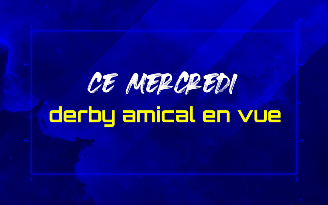 Ce Mercredi, derby amical en vue