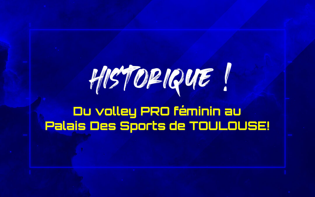 Historique ! Du volley PRO féminin au Palais Des Sports de TOULOUSE!