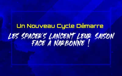 Un Nouveau Cycle Démarre : Les Spacer’s Lancent Leur Saison Face à Narbonne !