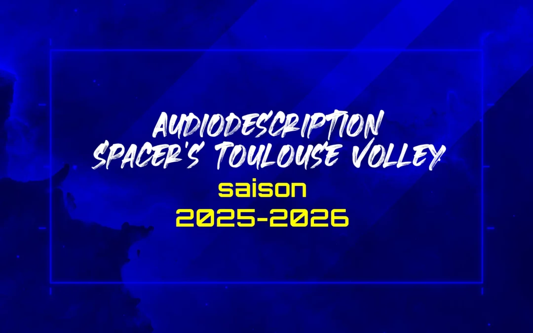 Audiodescription Spacer’s Toulouse Volley saison 2025-2026